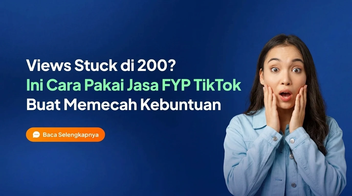 Views Stuck di 200? Ini Cara Pakai Jasa FYP TikTok Buat Memecah Kebuntuan